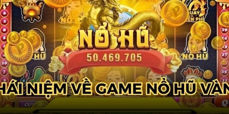Tổng quan game nổ hũ vàng