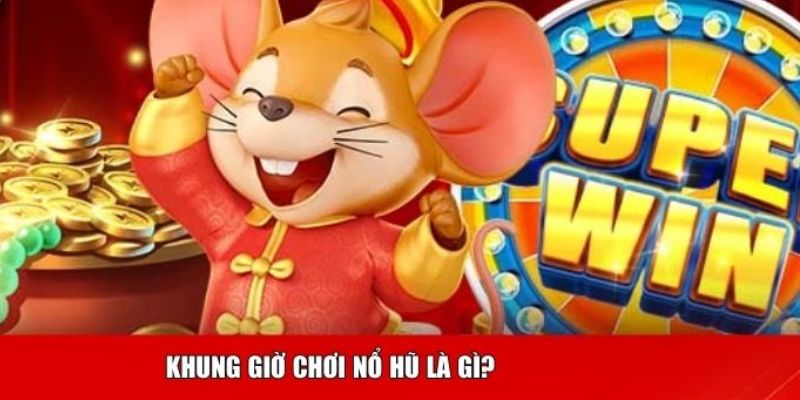 Khung giờ chơi nổ hũ là gì