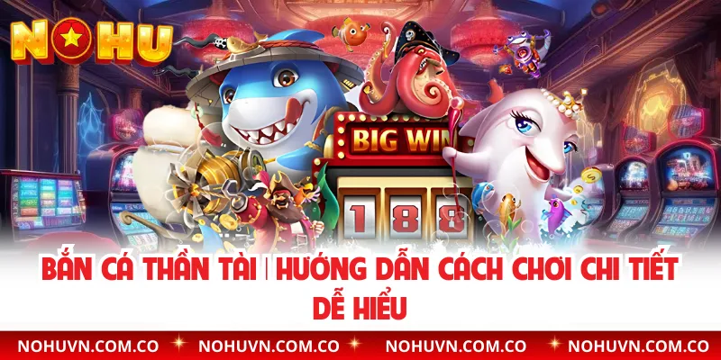 Bắn Cá Thần Tài | Hướng Dẫn Cách Chơi Chi Tiết Dễ Hiểu
