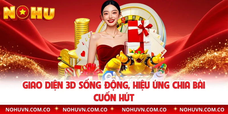 Giao diện 3D sống động, hiệu ứng chia bài cuốn hút