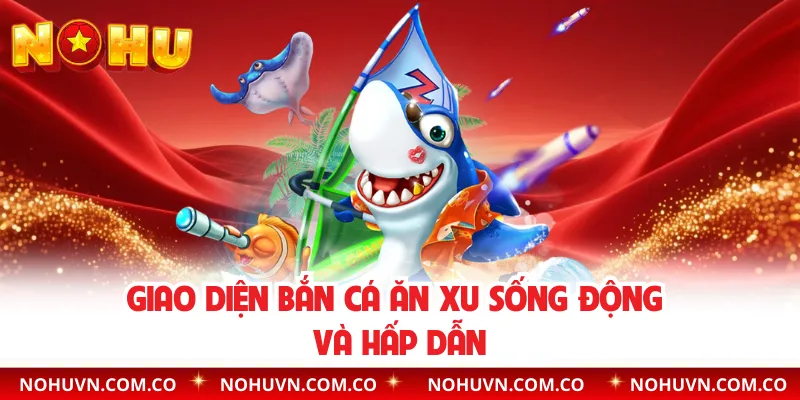 Giao diện bắn cá ăn xu sống động và hấp dẫn