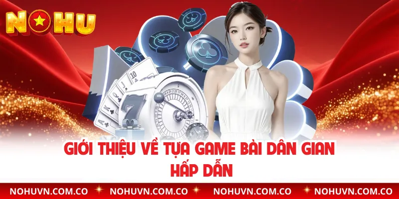 Giới thiệu về tựa game bài dân gian hấp dẫn