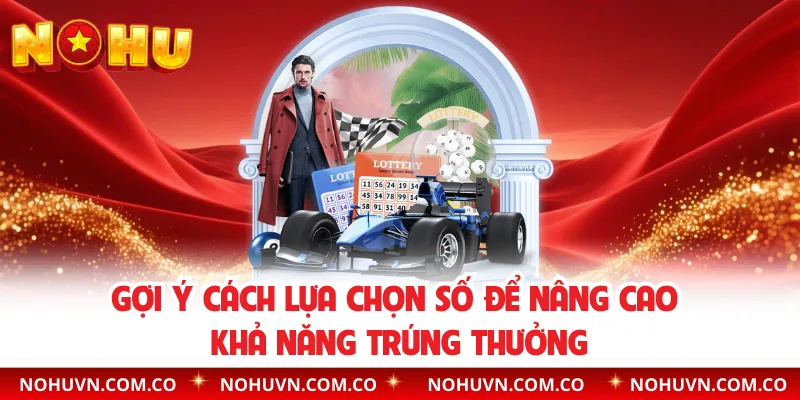 Gợi ý cách lựa chọn số để nâng cao khả năng trúng thưởng