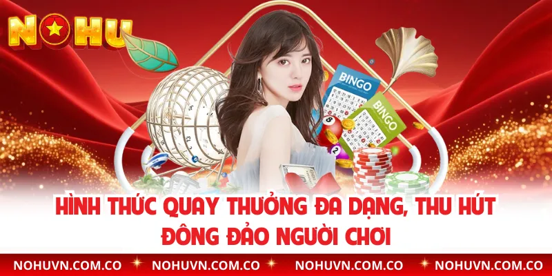 Hình thức quay thưởng đa dạng, thu hút đông đảo người chơi
