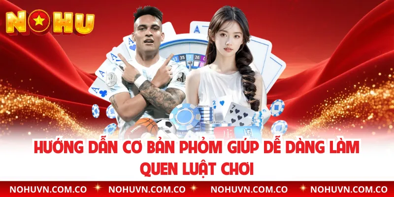 Hướng dẫn cơ bản phỏm giúp dễ dàng làm quen luật chơi