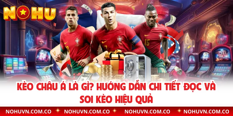Kèo Châu Á Là Gì? Hướng Dẫn Chi Tiết Đọc Và Soi Kèo Hiệu Quả