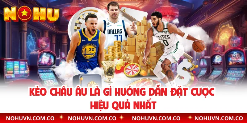 Kèo Châu Âu Là Gì Hướng Dẫn Đặt Cược Hiệu Quả Nhất