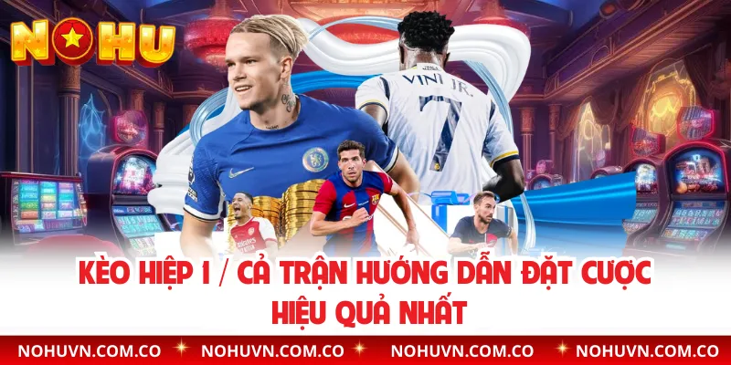 Kèo Hiệp 1 / Cả Trận Hướng Dẫn Đặt Cược Hiệu Quả Nhất