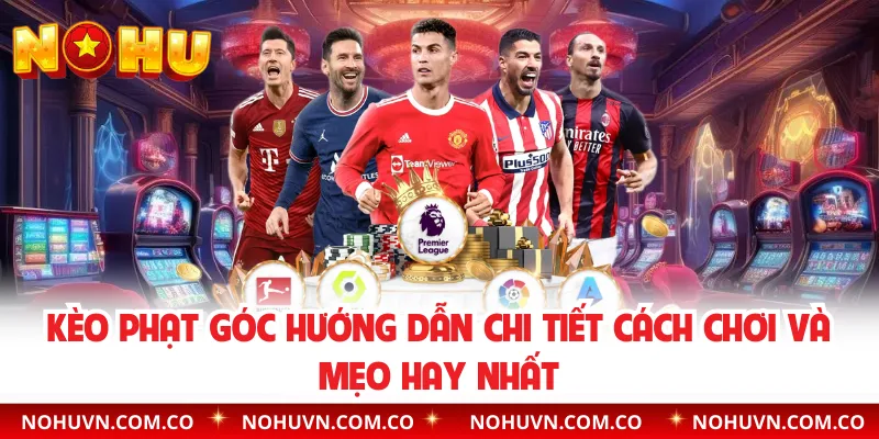 Kèo Phạt Góc Hướng Dẫn Chi Tiết Cách Chơi Và Mẹo Hay Nhất