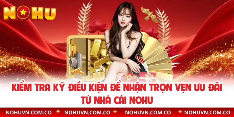 Kiểm tra kỹ điều kiện để nhận trọn vẹn ưu đãi từ nhà cái nohu