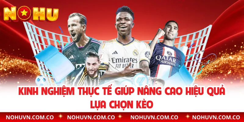 Kinh nghiệm thực tế giúp nâng cao hiệu quả lựa chọn kèo