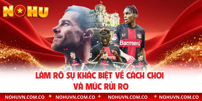 Làm rõ sự khác biệt về cách chơi và mức rủi ro