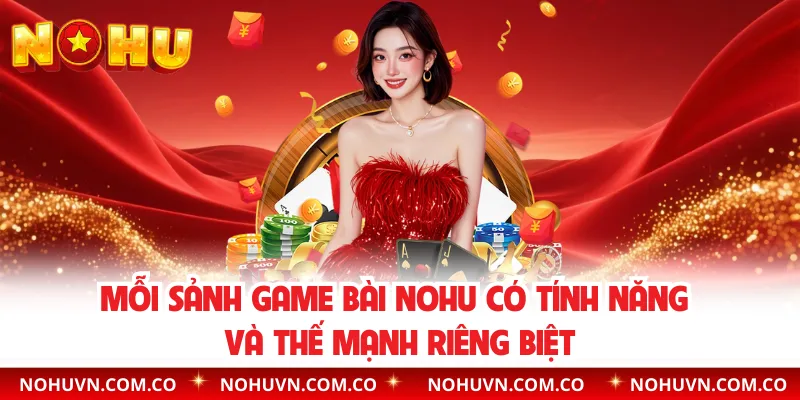 Mỗi sảnh game bài nohu có tính năng và thế mạnh riêng biệt
