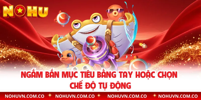 Ngắm bắn mục tiêu bằng tay hoặc chọn chế độ tự động