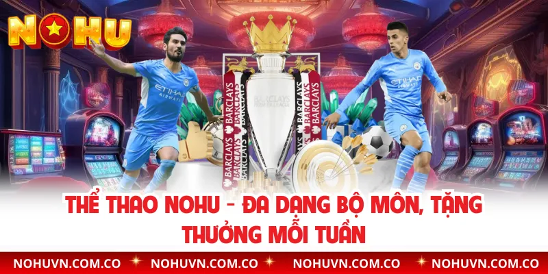 Thể Thao Nohu - Đa Dạng Bộ Môn, Tặng Thưởng Mỗi Tuần