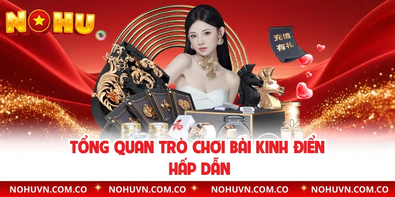 Tổng quan trò chơi bài kinh điển hấp dẫn