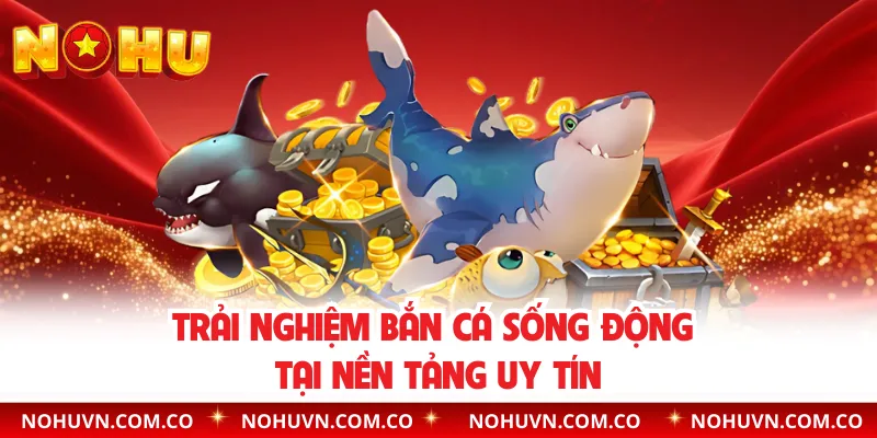 Trải nghiệm bắn cá sống động tại nền tảng uy tín