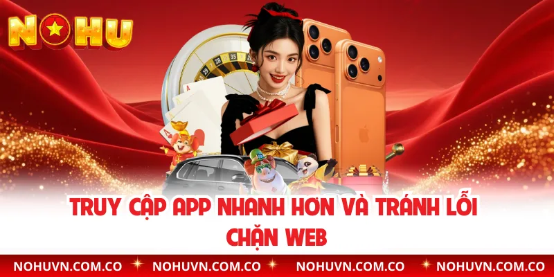 Truy cập app nhanh hơn và tránh lỗi chặn web