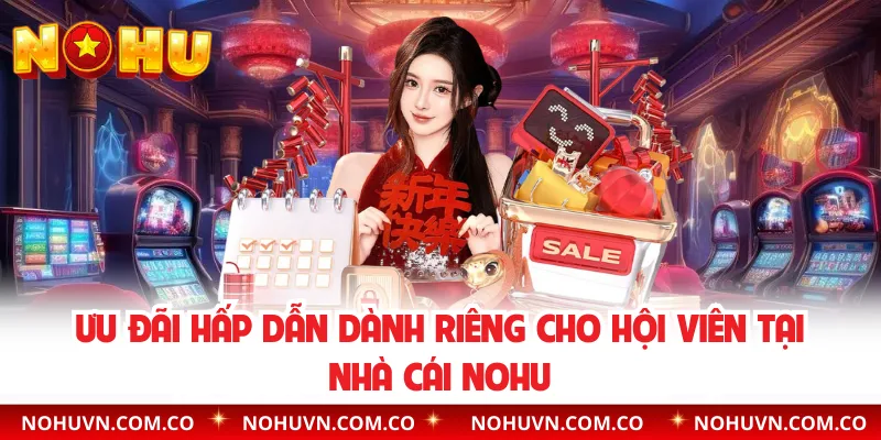 Ưu Đãi Hấp Dẫn Dành Riêng Cho Hội Viên Tại Nhà Cái NoHu