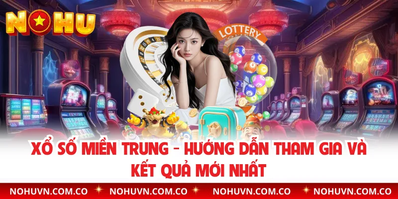 Xổ Số Miền Trung - Hướng Dẫn Tham Gia Và Kết Quả Mới Nhất